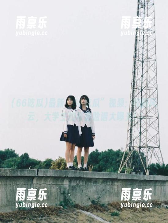 最新“66吃瓜”视频：校园风云，大学生的奇葩脸谱大曝光！