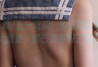 五一吃瓜：今日吃瓜娜娜资源大放送，嘴巴准备好了吗？