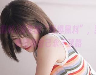 深夜翻“网爆黑料”，猛一看真觉得自己永不迷路
